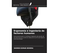 Ergonomía e ingeniería de factores humanos: Guía práctica para un enfoque integrado del estudio de las personas en su entorno laboral con el fin de mejorar la productividad