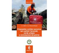 Ergonomia e primo soccorso nei cantieri forestali, verde urbano e sistemazioni idrauliche