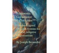 Ergonomic Governance Architecture™: Human-Aligned Decision Systems for Ethical, Adaptive Organizations
