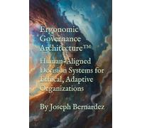 Ergonomic Governance Architecture™: Human-Aligned Decision Systems for Ethical, Adaptive Organizations