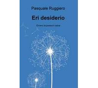 Eri desiderio. Ovvero la poesia ti salva