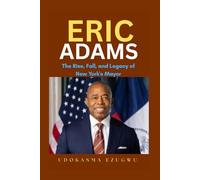 Eric Adams: The Rise, Fall, and Legacy of New York's Mayor