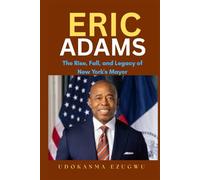 Eric Adams: The Rise, Fall, and Legacy of New York's Mayor