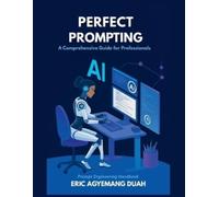 Eric Agyemang D Perfect Prompting - A Comprehensive Guide for Profes (Tascabile)