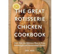 Eric Akis The Great Rotisserie Chicken Cookbook (Tascabile)