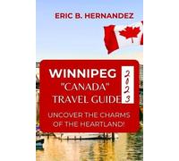 Eric B Hernandez Winnipeg "Canada" Travel Guide 2023 (Tascabile)