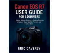 Eric Caverly Canon EOS R7 User Guide for beginners (Tascabile)