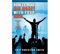 Eric Christian How To Make BIG MONEY with Your BAND - Any Style: Ro (Tascabile)