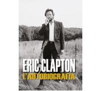 Eric Clapton. L'autobiografia - [EPC Libri]