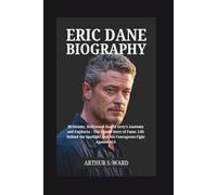 ERIC DANE BIOGRAPHY: McSteamy, Hollywood Star of Grey’s Anatomy and Euphoria - The Untold Story of Fame, Life Behind the Spotlight, and His Courageous Fight Against ALS
