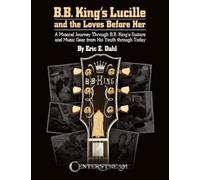 Eric E Dahl B.B. King's Lucille and the Loves Before Her (Tascabile)