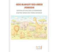 Eric Elefant und seine Freunde: Ausmalspaß und spannende Fakten über die Tiere Afrikas