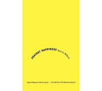 Eric G. Wilson Against Happiness (Tascabile)