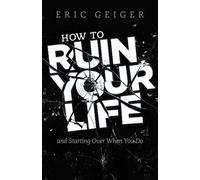 Eric Geiger How to Ruin Your Life (Tascabile)