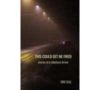 Eric Gile This Could Get Me Fired: Stories of a Rideshare Driver (Tascabile)