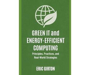 Eric Girton Green IT and Energy-Efficient Computing (Tascabile)