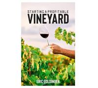 Eric Goldinger Starting a Profitable Vineyard (Tascabile)