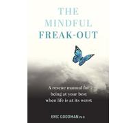 Eric Goodman, Ph.D. The Mindful Freak-Out (Tascabile)