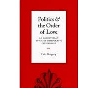Eric Gregory Politics and the Order of Love (Tascabile)