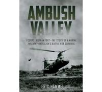 Ambush Valley: I Corps, Vietnam 1967 - the Story of a Marine Infantry Battalion’s Battle for Survival