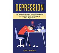Eric Harris Depression: The Scientific Therapy to Cure Depression (A (Tascabile)