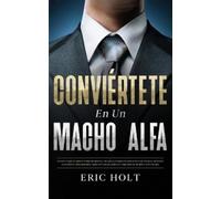 Eric Holt Conviértete En Un Macho Alfa (Tascabile)