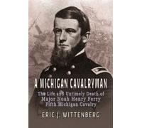 Eric J Wittenbe A Michigan Cavalryman: The Life and Untimely (Copertina rigida)