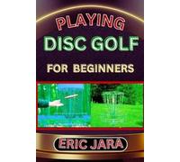 ERIC JARA PLAYING DISC GOLF FOR BEGINNERS: Complete Procedural Melod (Tascabile)