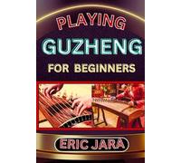Eric Jara Playing Guzheng for Beginners (Tascabile)