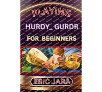 Eric Jara Playing Hurdy_ Gurdr for Beginners (Tascabile)