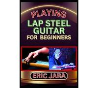 Eric Jara Playing Lap Steel Guitar for Beginners (Tascabile)