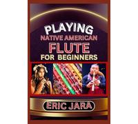 Eric Jara Playing Native American Flute for Beginners (Tascabile)