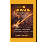 Eric Johnson: A Behind-the-Scenes Look at Guitar Mastery, Tone Innovation, Rock Legacy, Musical Precision, Creative Discipline, and Enduring Influence