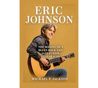 Eric Johnson Biography: The Making of a Blues Rock and Jazz Fusion Guitar Icon