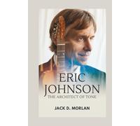 ERIC JOHNSON: The Architect of Tone