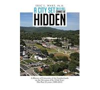 ERIC L. WAKE Ph.D. A City Set On A Hill Cannot Be Hidden (Tascabile)