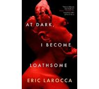 Eric Larocca At Dark, I Become Loathsome (Copertina rigida)