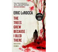 Eric LaRocca The Trees Grew Because I Bled There: Collected S (Copertina rigida)