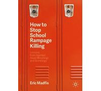 Eric Madfis How to Stop School Rampage Killing (Tascabile)