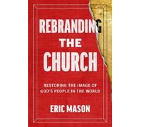Eric Mason Rebranding the Church: Restoring the Image of God' (Copertina rigida)