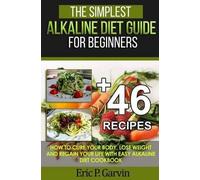 Eric P Garvin The Simplest Alkaline Diet Guide for Beginners + 46 Ea (Tascabile)
