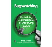 Bugwatching: The Art, Joy, and Importance of Observing Insects