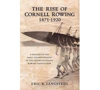 Eric R Langstedt The Rise of Cornell Rowing 1871-1920 (Tascabile)