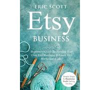 Eric Scott Etsy Business - Beginners Guide To Starting Your Own Etsy (Tascabile)