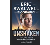 ERIC SWALWELL BIOGRAPHY: UNSHAKEN- FAITH, FIRE, AND THE FIGHT FOR ACCOUNTABILITY