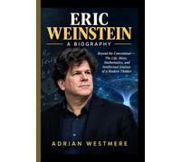 ERIC WEINSTEIN- A BIOGRAPHY: Beyond the Conventional - The Life, Ideas, Mathematics, and Intellectual Journey of a Modern Thinker