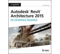 Eric Wing Autodesk Revit Architecture 2015: No Experience Required (Tascabile)