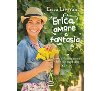 Erica, amore e fantasia. Ricette della mia cucina e della mia campagna