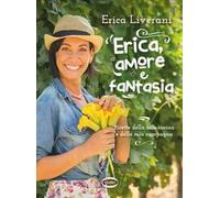 Erica, amore e fantasia. Ricette della mia cucina e della mia campagna