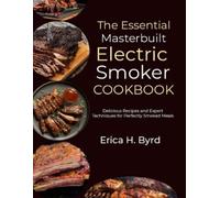 Erica H Byrd The Essential Masterbuilt Electric Smoker Cookbook (Tascabile)